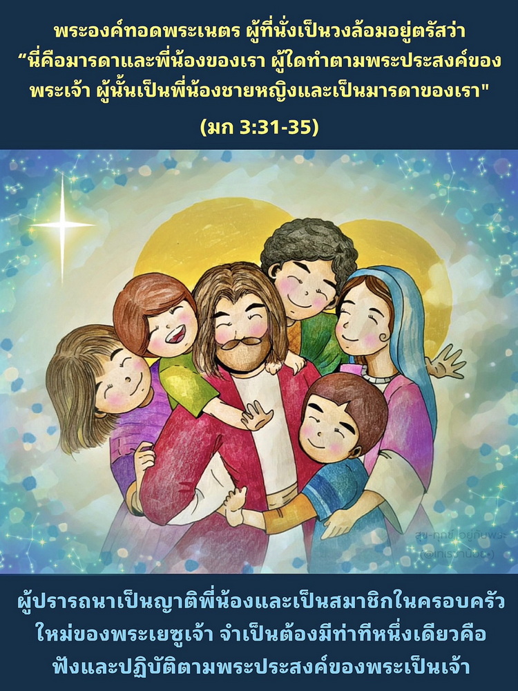 “นี่คือมารดาและพี่น้องของเรา ผู้ใดทำตามพระประสงค์ของพระเจ้า ผู้นั้นเป็นพี่น้องชายหญิงและเป็นมารดาของเรา” (มก 3:31-35)